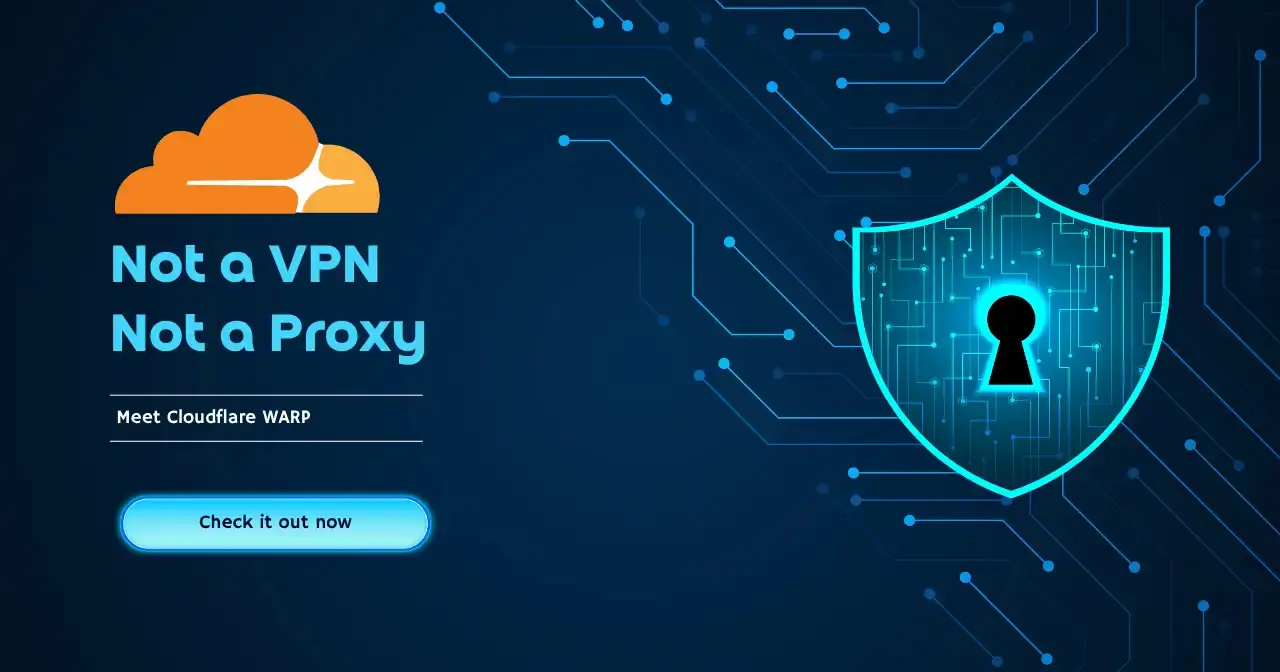 Not a VPN, Not a Proxy. Meet Cloudflare WARP!
